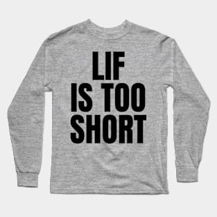 Life is too short Long Sleeve T-Shirt